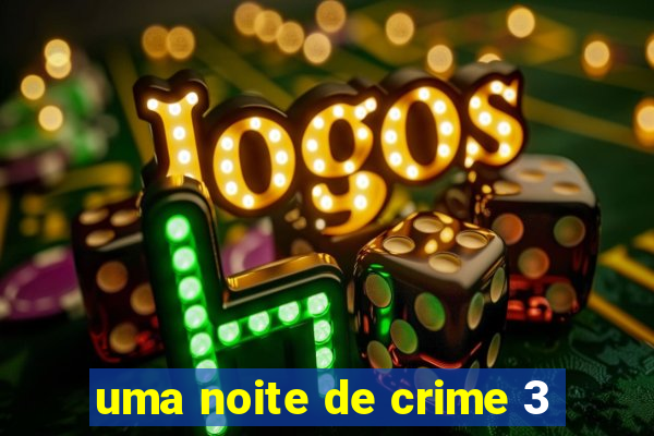 uma noite de crime 3