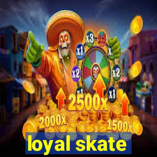 loyal skate