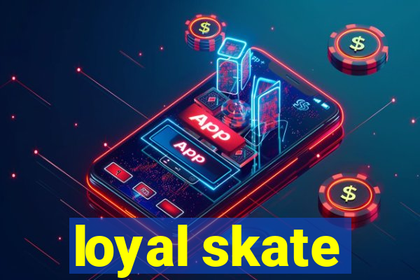 loyal skate