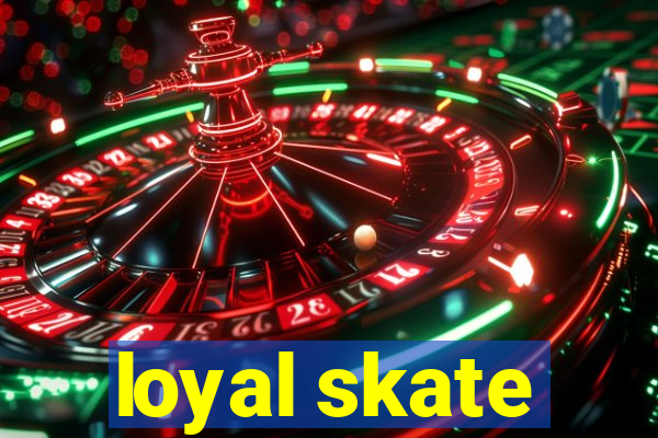 loyal skate