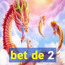 bet de 2