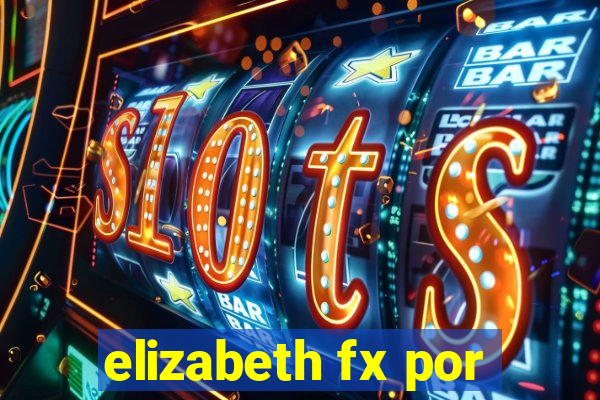 elizabeth fx por