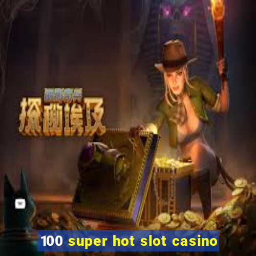 100 super hot slot casino