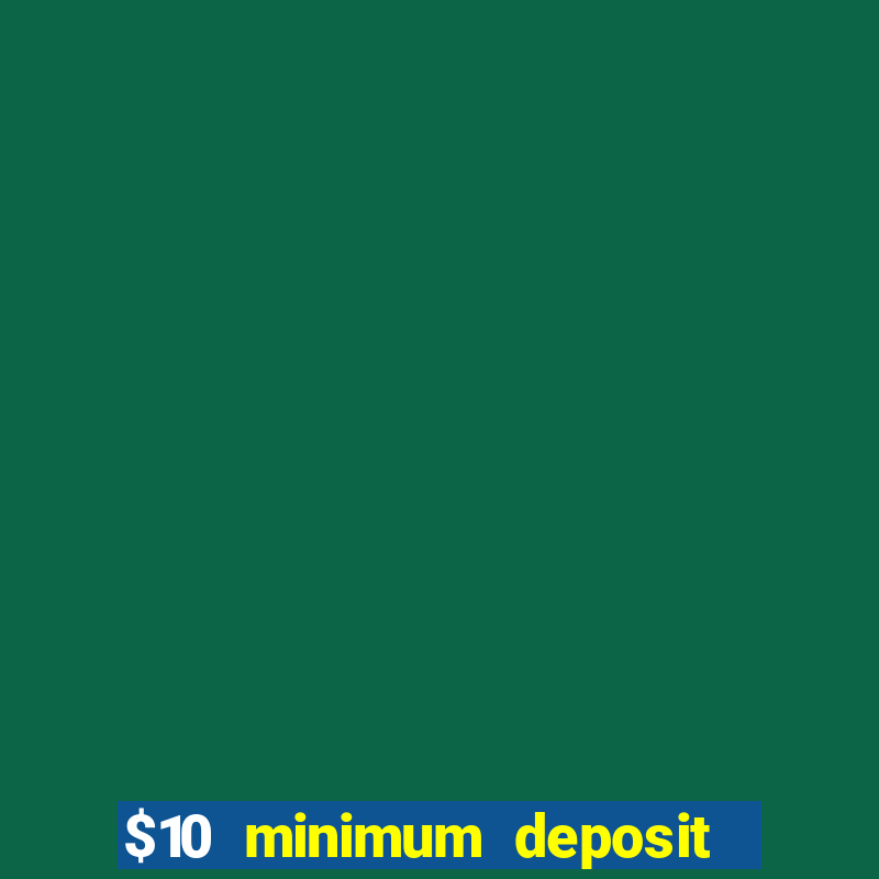 $10 minimum deposit online casino