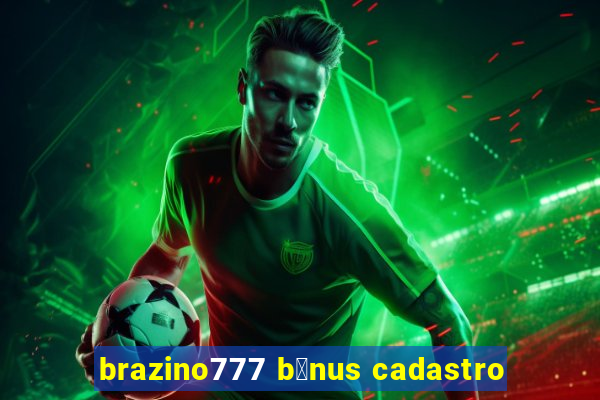 brazino777 b么nus cadastro