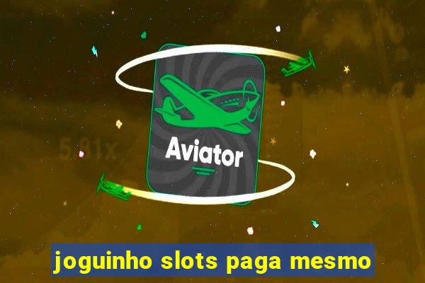 joguinho slots paga mesmo