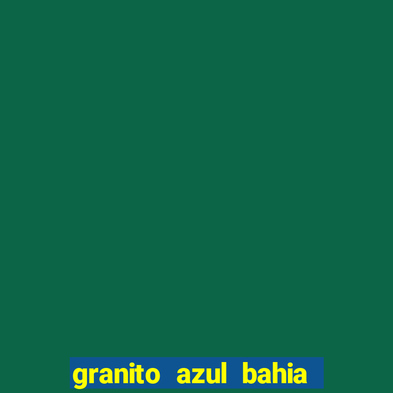 granito azul bahia preço m2