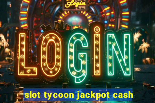 slot tycoon jackpot cash