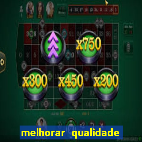 melhorar qualidade da foto