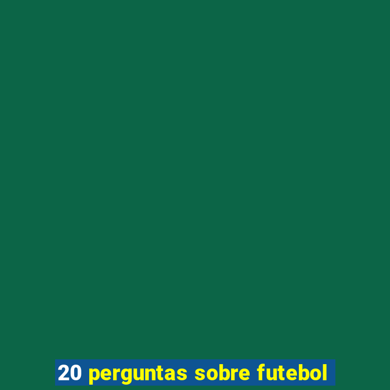 20 perguntas sobre futebol