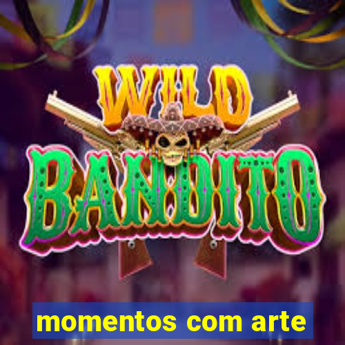 momentos com arte