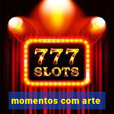 momentos com arte