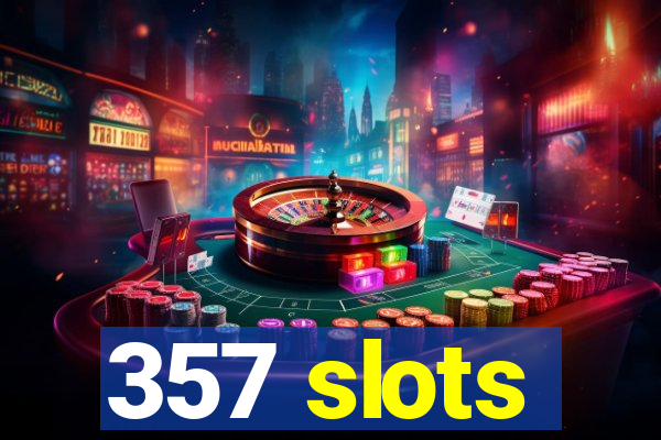 357 slots