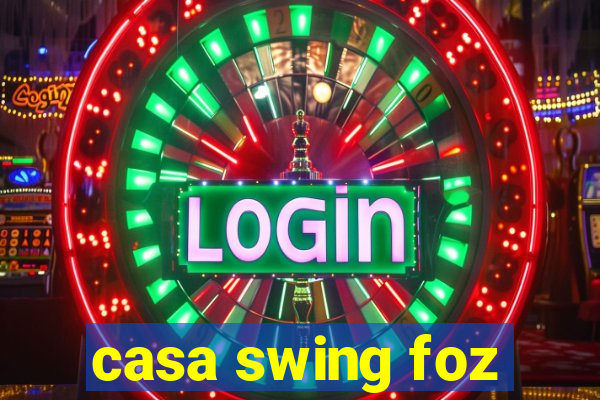 casa swing foz