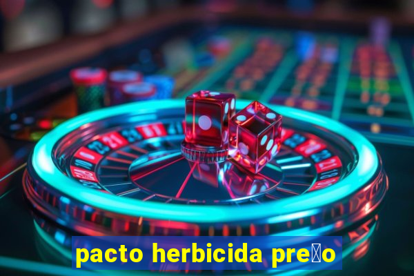 pacto herbicida pre莽o