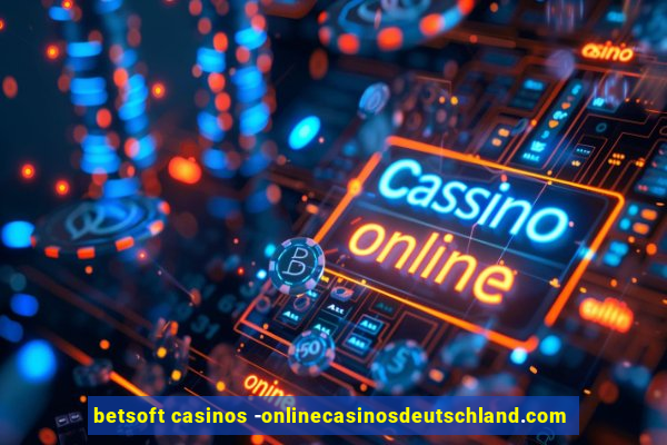 betsoft casinos -onlinecasinosdeutschland.com