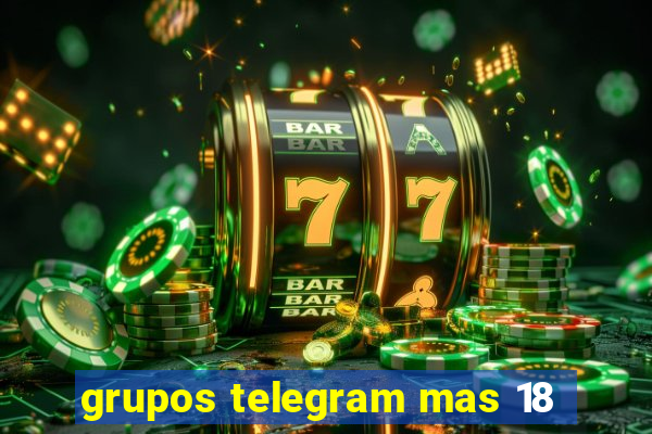 grupos telegram mas 18