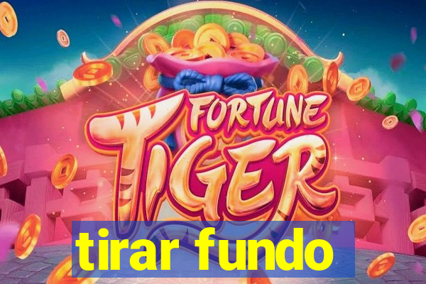 tirar fundo