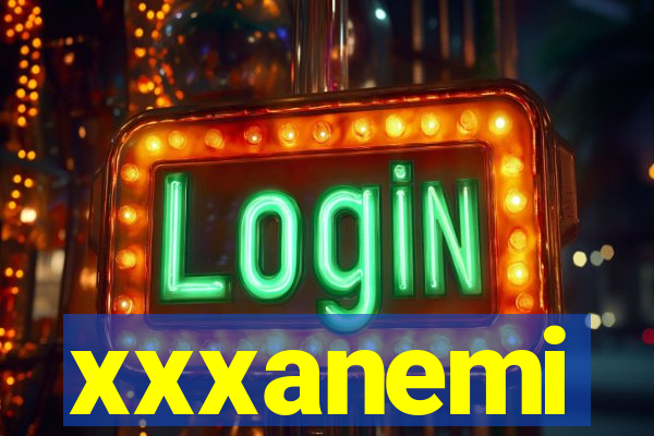 xxxanemi