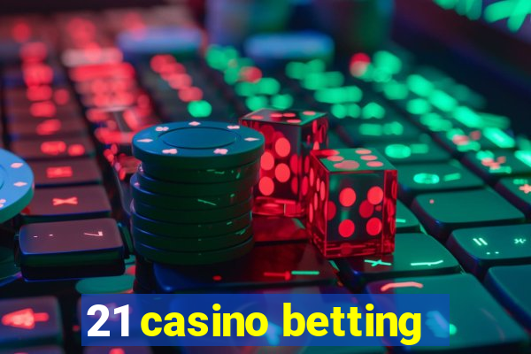 21 casino betting