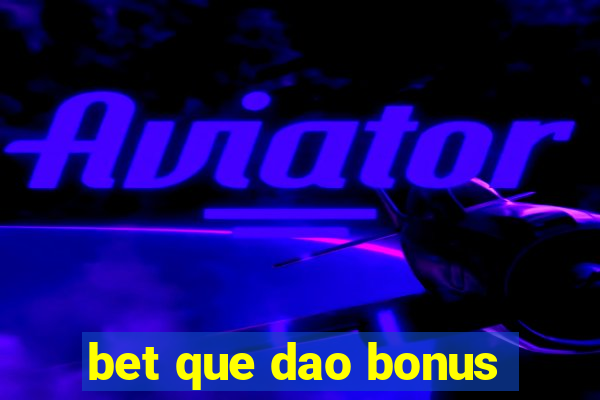 bet que dao bonus