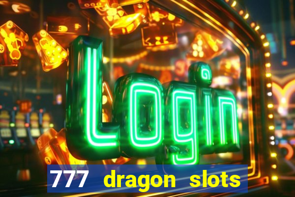 777 dragon slots casino games