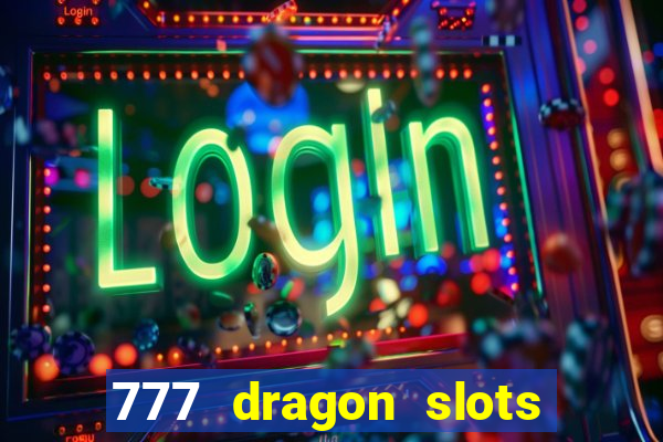 777 dragon slots casino games