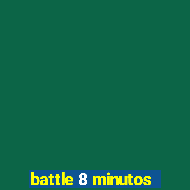 battle 8 minutos