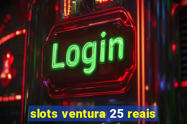 slots ventura 25 reais