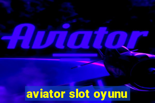 aviator slot oyunu