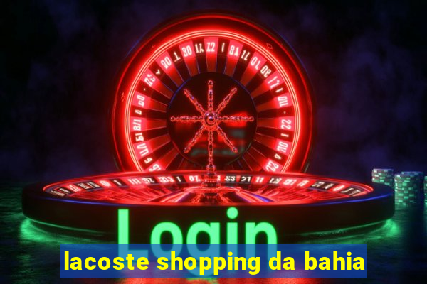 lacoste shopping da bahia