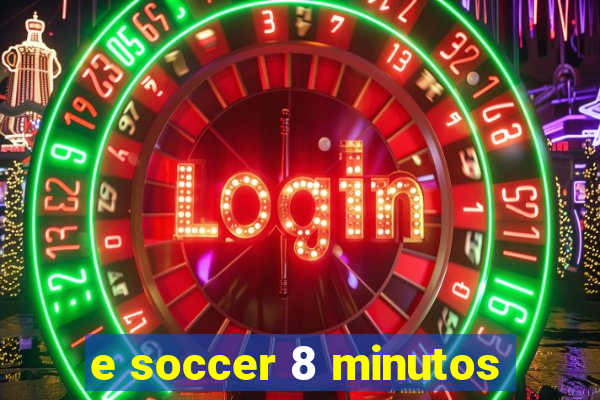 e soccer 8 minutos