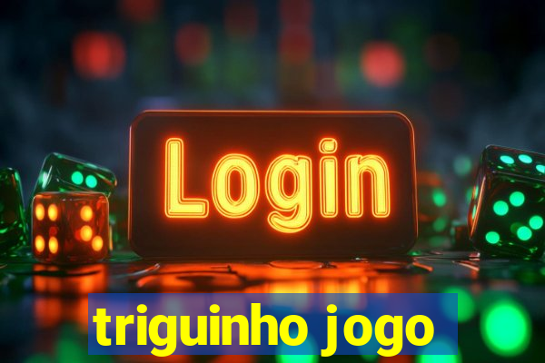 triguinho jogo