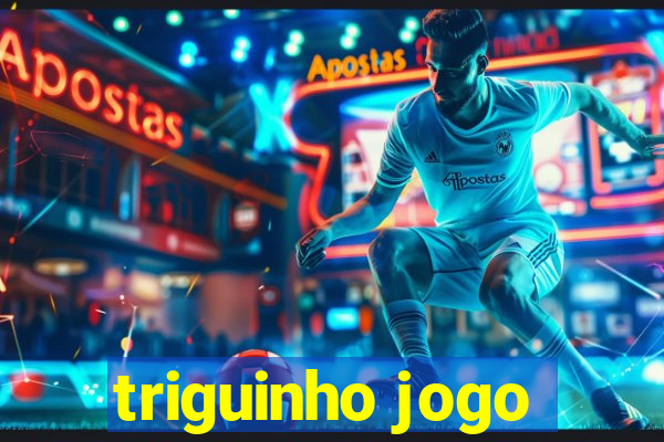 triguinho jogo