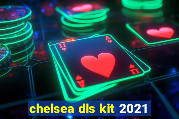 chelsea dls kit 2021