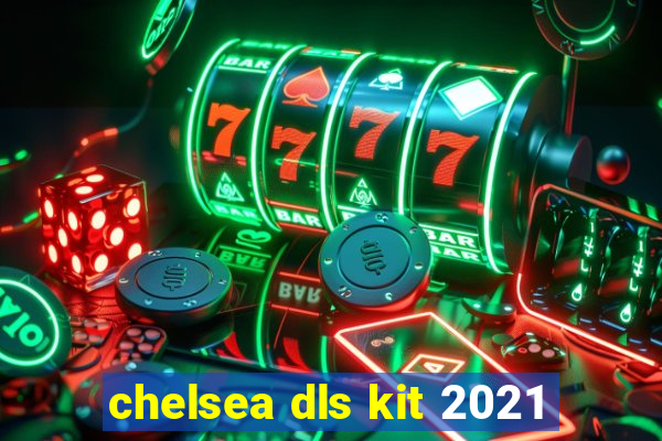 chelsea dls kit 2021