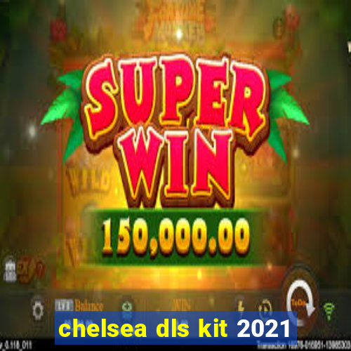 chelsea dls kit 2021