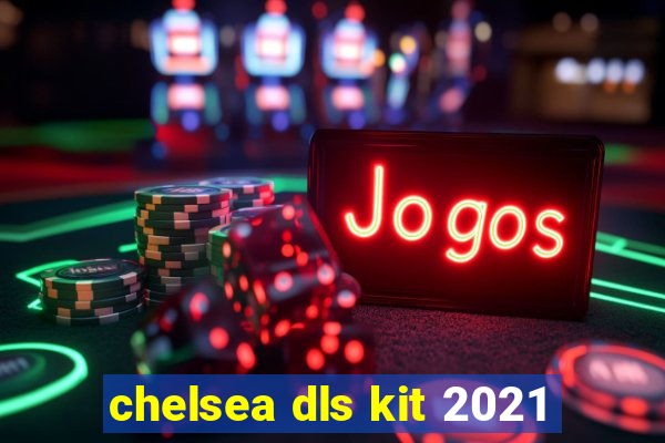 chelsea dls kit 2021