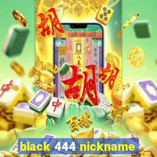 black 444 nickname