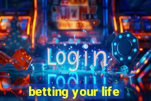 betting your life