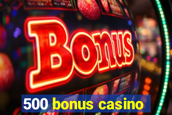 500 bonus casino