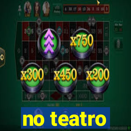 no teatro