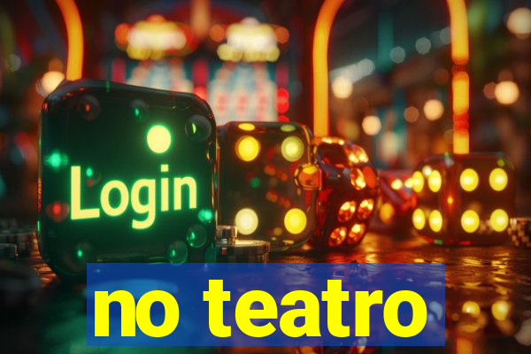 no teatro