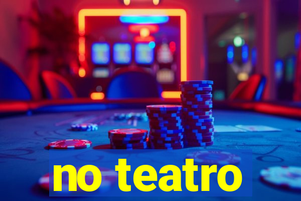 no teatro