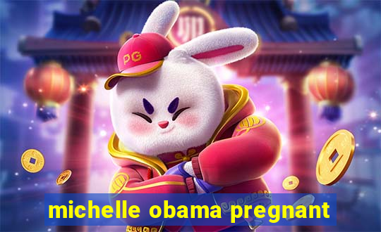 michelle obama pregnant