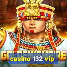 casino 132 vip