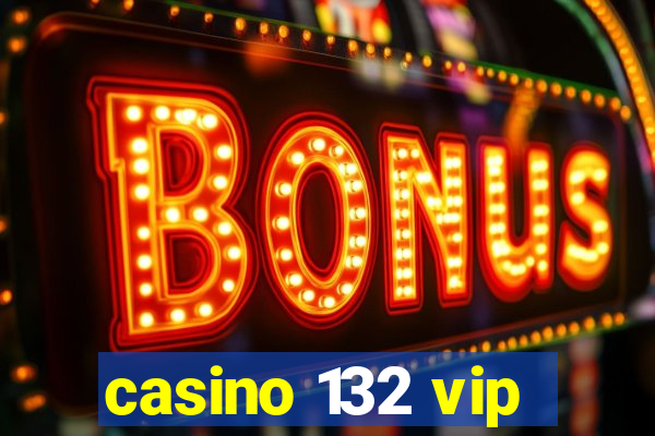 casino 132 vip