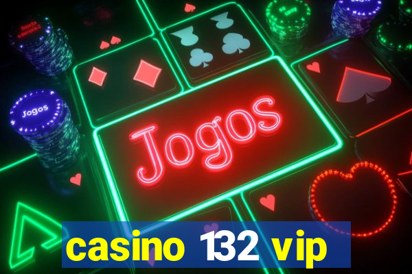 casino 132 vip