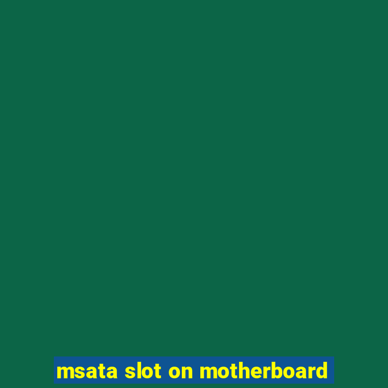 msata slot on motherboard