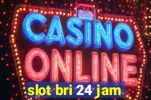 slot bri 24 jam